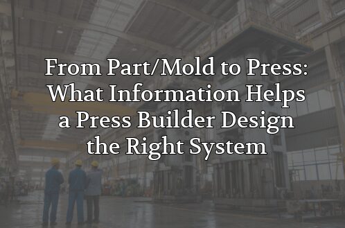 From Part/Mold to Press: What Information Helps a Press Builder Design the Right System