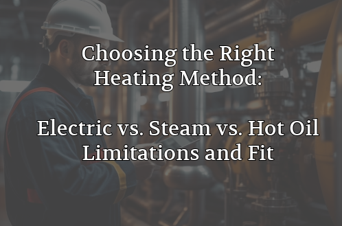 Choosing the Right Heating Method: Electric vs. Steam vs. Hot Oil — Limitations and Fit