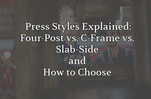 Press Styles Explained: Four-Post vs. C-Frame vs. Slab-Side — How to Choose